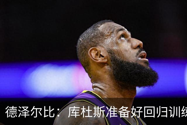 德泽尔比：库杜斯准备好回归训练了；比赛场地草皮状况很糟糕
